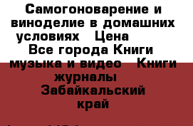 Самогоноварение и виноделие в домашних условиях › Цена ­ 200 - Все города Книги, музыка и видео » Книги, журналы   . Забайкальский край